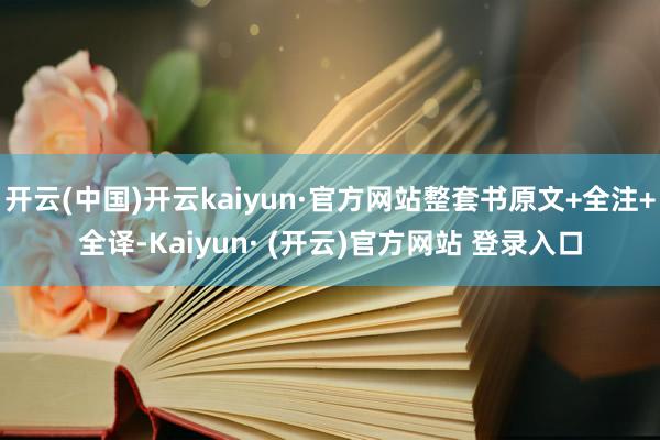 开云(中国)开云kaiyun·官方网站整套书原文+全注+全译-Kaiyun· (开云)官方网站 登录入口