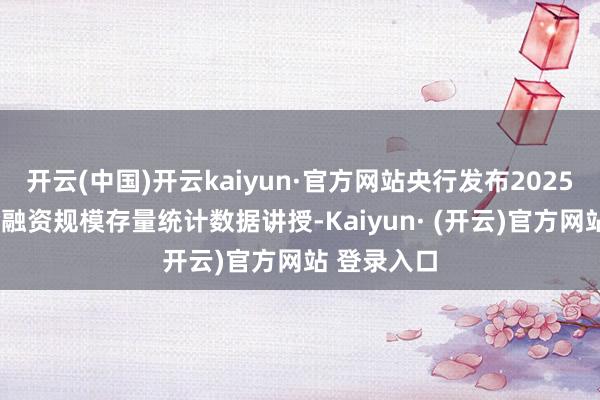 开云(中国)开云kaiyun·官方网站央行发布2025年8月社会融资规模存量统计数据讲授-Kaiyun· (开云)官方网站 登录入口