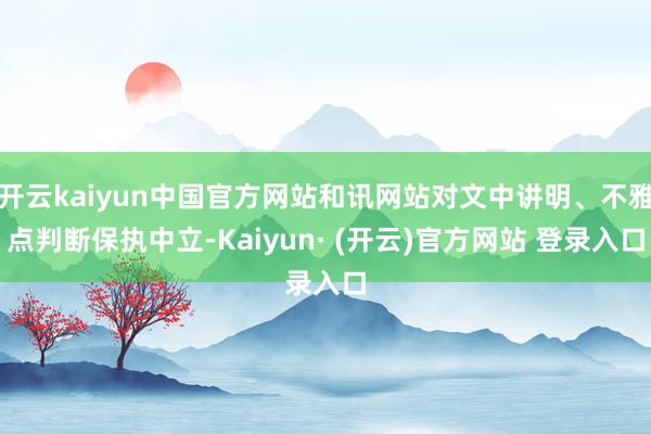 开云kaiyun中国官方网站和讯网站对文中讲明、不雅点判断保执中立-Kaiyun· (开云)官方网站 登录入口